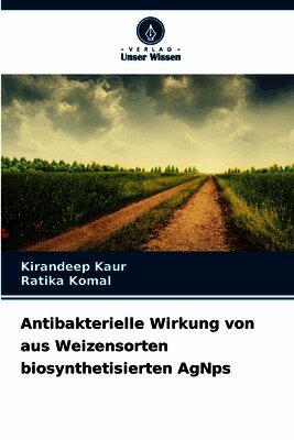Antibakterielle Wirkung von aus Weizensorten biosynthetisierten AgNps