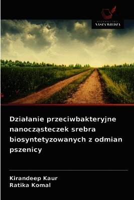 Dzia¿anie przeciwbakteryjne nanocz¿steczek srebra biosyntetyzowanych z odmian pszenicy