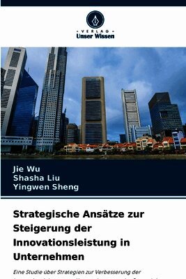 Strategische Ansätze zur Steigerung der Innovationsleistung in Unternehmen