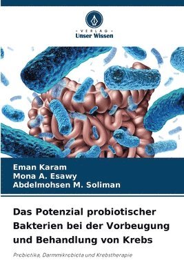 Eman Karam, Mona A Esawy, Abdelmohsen M Soliman - Potenzial probiotischer Bakterien bei der Vorbeugung und Behandlung von Krebs, Häftad