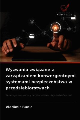 Wyzwania zwi¿zane z zarz¿dzaniem konwergentnymi systemami bezpiecze¿stwa w przedsi¿biorstwach