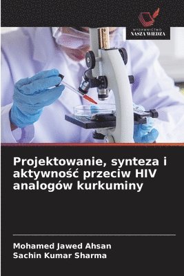 Mohamed Jawed Ahsan, Sachin Kumar Sharma - Projektowanie, synteza i aktywnośc przeciw HIV analogów kurkuminy, Häftad