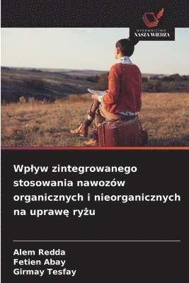 Alem Redda, Fetien Abay, Girmay Tesfay - Wplyw zintegrowanego stosowania nawozów organicznych i nieorganicznych na uprawę ryżu, Häftad. Tillgänglighet: Lägg i varukorg