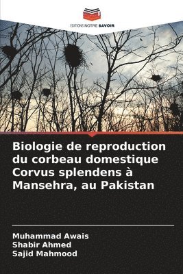 Muhammad Awais, Shabir Ahmed, Sajid Mahmood - Biologie de reproduction du corbeau domestique Corvus splendens à Mansehra, au Pakistan, Häftad