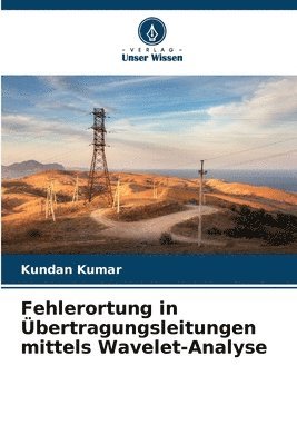 Kundan Kumar - Fehlerortung in Übertragungsleitungen mittels Wavelet-Analyse, Häftad