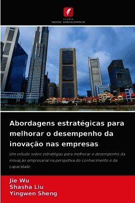 Abordagens estratégicas para melhorar o desempenho da inovação nas empresas