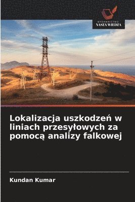 Kundan Kumar - Lokalizacja uszkodzeń w liniach przesylowych za pomocą analizy falkowej, Häftad