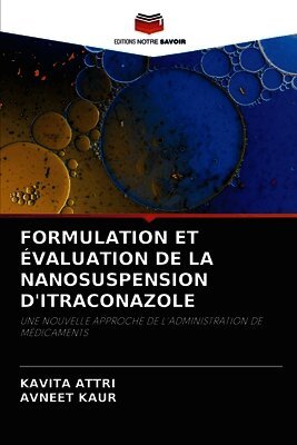 Kavita Attri, Avneet Kaur - Formulation Et Évaluation de la Nanosuspension d'Itraconazole, Häftad