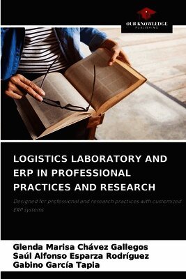 Glenda Marisa Chávez Gallegos, Saúl Alfonso Esparza Rodríguez, Gabino García Tapia - Logistics Laboratory and Erp in Professional Practices and Research, Häftad