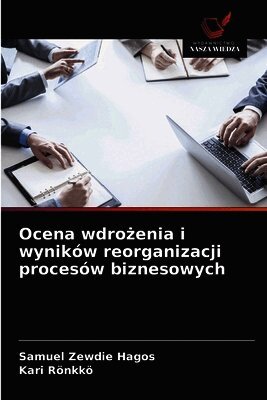 Ocena wdrożenia i wyników reorganizacji procesów biznesowych