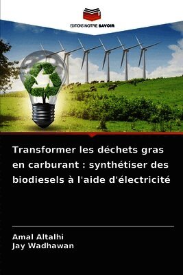 Amal Altalhi, Jay Wadhawan - Transformer les déchets gras en carburant, Häftad