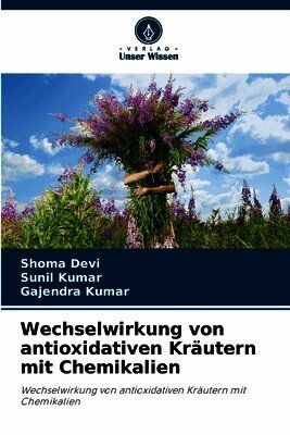 Shoma Devi, Sunil Kumar, Gajendra Kumar - Wechselwirkung von antioxidativen Kräutern mit Chemikalien, Häftad