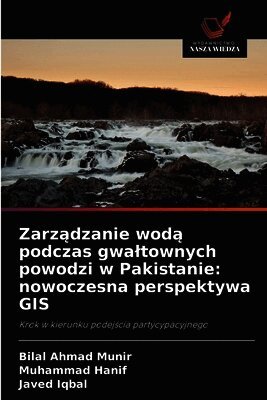 Bilal Ahmad Munir, Muhammad Hanif, Javed Iqbal - Zarządzanie wodą podczas gwaltownych powodzi w Pakistanie, Häftad