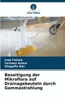 Inab Fatima, Farheen Aslam, Shagufta Naz - Beseitigung der Mikroflora auf Drainagebeuteln durch Gammastrahlung, Häftad