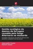 Amarendra Kumar, Rakesh Kumar - Gestão ecológica da doença da ferrugem causada pelo fungo Alternaria na mostarda, Häftad. Tillgänglighet: Lägg i varukorg
