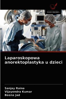 Sanjay Raina, Vijayendra Kumar, Beena Jad - Laparoskopowa anorektoplastyka u dzieci, Häftad