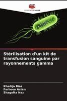 Khadija Riaz, Farheen Aslam, Shagufta Naz - Stérilisation d'un kit de transfusion sanguine par rayonnements gamma, Häftad