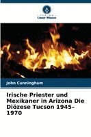 Irische Priester und Mexikaner in Arizona Die Diözese Tucson 1945-1970