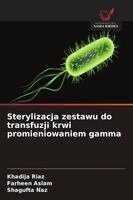 Khadija Riaz, Farheen Aslam, Shagufta Naz - Sterylizacja zestawu do transfuzji krwi promieniowaniem gamma, Häftad
