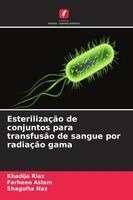 Khadija Riaz, Farheen Aslam, Shagufta Naz - Esterilização de conjuntos para transfusão de sangue por radiação gama, Häftad