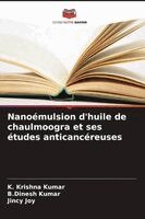 K Krishna Kumar, B Dinesh Kumar, Jincy Joy - Nanoémulsion d'huile de chaulmoogra et ses études anticancéreuses, Häftad