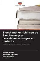 Komal Aftab, Mehvish Iqtedar, Hira Naeem - Bioéthanol enrichi issu de Saccharomyces cerevisiae sauvages et mutants, Häftad