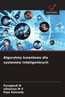 Pyingkodi M, Ishwarya M V, Raja Kennedy - Algorytmy kwantowe dla systemów inteligentnych, Häftad