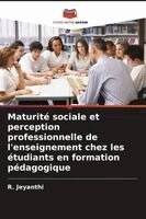 R Jeyanthi - Maturité sociale et perception professionnelle de l'enseignement chez les étudiants en formation pédagogique, Häftad