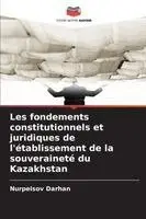 Les fondements constitutionnels et juridiques de l'établissement de la souveraineté du Kazakhstan