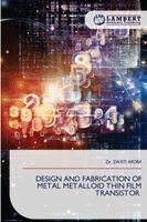 Swati Arora - Design and Fabrication of Metal Metalloid Thin Film Transistor, Häftad