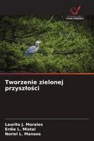 Laurito J Morales, Erdie L Mistal, Noriel L Manoos - Tworzenie zielonej przyszlości, Häftad