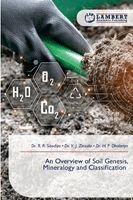 R R Sisodiya, V J Zinzala, H P Dholariya - Overview of Soil Genesis, Mineralogy and Classification, Häftad