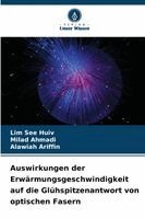 Lim See Huiv, Milad Ahmadi, Alawiah Ariffin - Auswirkungen der Erwärmungsgeschwindigkeit auf die Glühspitzenantwort von optischen Fasern, Häftad