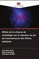 Lim See Huiv, Milad Ahmadi, Alawiah Ariffin - Effets de la vitesse de chauffage sur la réponse au pic de luminescence des fibres optiques, Häftad