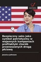 Jessica Johnson - Bezpieczny seks jako symbol patriotyzmu w wojennych kampaniach profilaktyki chorób przenoszonych drogą plciową, Häftad