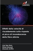 Lim See Huiv, Milad Ahmadi, Alawiah Ariffin - Effetti della velocità di riscaldamento sulla risposta al picco di incandescenza delle fibre ottiche, Häftad