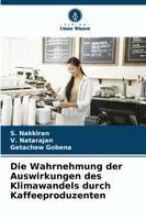 S Nakkiran, V Natarajan, Getachew Gobena - Wahrnehmung der Auswirkungen des Klimawandels durch Kaffeeproduzenten, Häftad