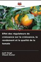 Jyoti Singh, Vikash Kumar - Effet des régulateurs de croissance sur la croissance, le rendement et la qualité de la tomate, Häftad