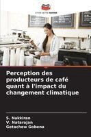 S Nakkiran, V Natarajan, Getachew Gobena - Perception des producteurs de café quant à l'impact du changement climatique, Häftad