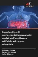 Mona A Esawy, Reyad M Reyad, Heba Shawky - Approfondimenti nutrigenomici-immunologici guidati dall'intelligenza artificiale sul cancro colorettale, Häftad