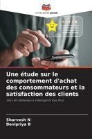 Sharvesh N, Devipriya B - étude sur le comportement d'achat des consommateurs et la satisfaction des clients, Häftad