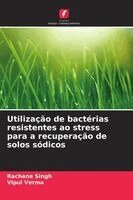 Rachana Singh, Vipul Verma - Utilização de bactérias resistentes ao stress para a recuperação de solos sódicos, Häftad