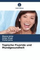 Meena Jaina, Shilpi Singh, Vishal Jaina - Topische Fluoride und Mundgesundheit, Häftad