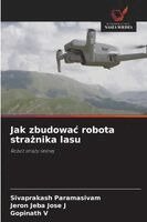Sivaprakash Paramasivam, Jeron Jeba Jose J, Gopinath V - Jak zbudowac robota strażnika lasu, Häftad. Tillgänglighet: Lägg i varukorg