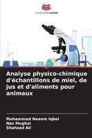 Muhammad Naeem Iqbal, Naz Mughal, Shahzad Ali - Analyse physico-chimique d'échantillons de miel, de jus et d'aliments pour animaux, Häftad
