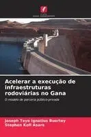 Joseph Teye Ignatius Buertey, Stephen Kofi Asare - Acelerar a execução de infraestruturas rodoviárias no Gana, Häftad. Tillgänglighet: Lägg i varukorg