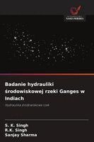 S K Singh, R K Singh, Sanjay Sharma - Badanie hydrauliki środowiskowej rzeki Ganges w Indiach, Häftad