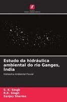 S K Singh, R K Singh, Sanjay Sharma - Estudo da hidráulica ambiental do rio Ganges, Índia, Häftad