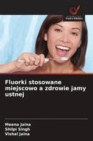 Meena Jaina, Shilpi Singh, Vishal Jaina - Fluorki stosowane miejscowo a zdrowie jamy ustnej, Häftad