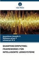 Jayashree Ananth S, Mohana Priya P, Ishwarya M V - Quantencomputing-Frameworks Für Intelligente Lernsysteme, Häftad